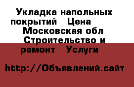 Укладка напольных покрытий › Цена ­ 150 - Московская обл. Строительство и ремонт » Услуги   